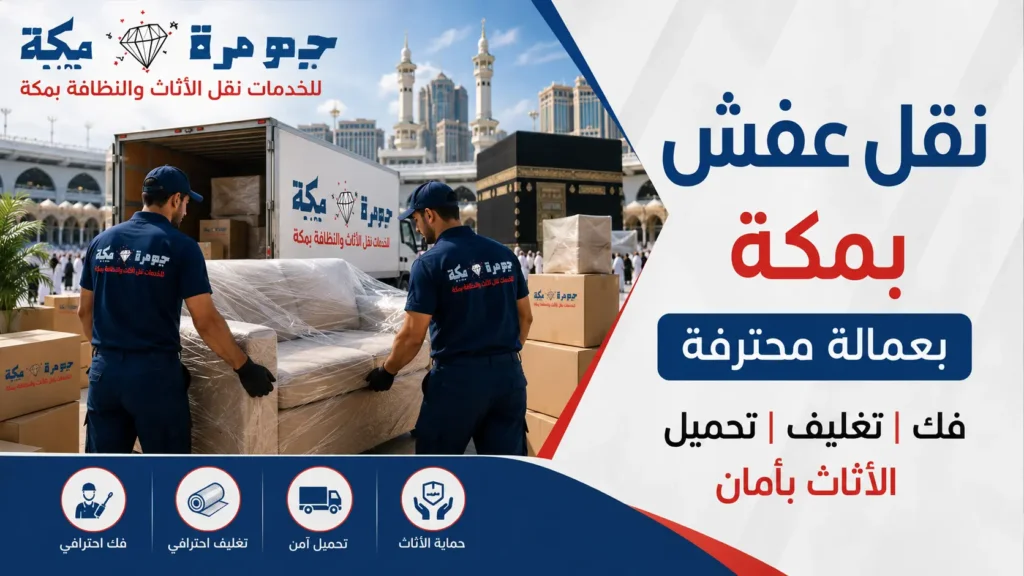 نقل عفش بمكة بعمالة محترفة | فك وتغليف وتحميل الأثاث بأمان