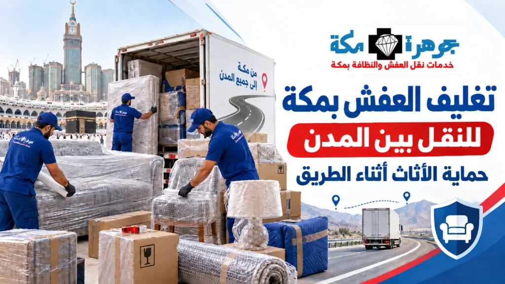 تغليف العفش بمكة للنقل بين المدن | حماية الأثاث أثناء الطريق