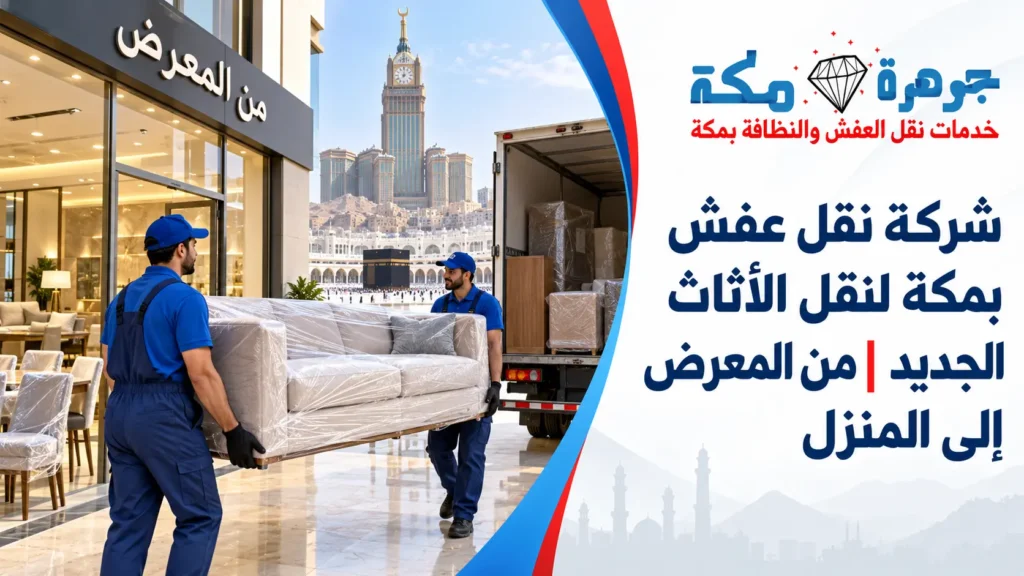 شركة نقل عفش بمكة لنقل الأثاث الجديد | من المعرض إلى المنزل